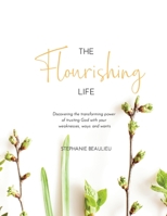 The Flourishing Life: Discovering the transforming power of trusting God with your weaknesses, ways and wants 1999560132 Book Cover