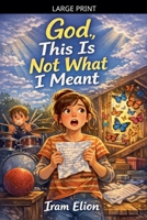 God, This Is Not What I Meant B0GXWYMGDL Book Cover