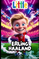 Little Erling Haaland: The Boy Who Chased His Football Dream: Soccer biography for kids (Little Icons biography series for kids. Kids book series) B0F53H8H4L Book Cover