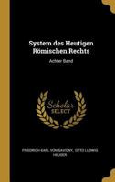 System Des Heutigen Römischen Rechts: Bd. Herrschaft Der Rechtsregeln Über Die Rechtsverhältnisse... 1017400830 Book Cover