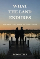 What the Land Endures: A Story of Land, Water, and Stewardship B0GS9PP721 Book Cover