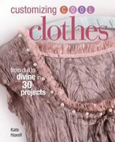 Customizing Cool Clothes: From Dull to Divine in 30 Projects 1596680156 Book Cover