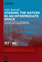 Staging the Nation in an Intermediate Space: Cultural Policy in Luxembourg and the State Museums (1918-1974) (Studien Zur Transnationalen Zeitgeschichte Luxemburgs) 3119147435 Book Cover