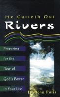 He Cutteth Out Rivers: Preparing for the Flow of God's Power in Your Life 1884369502 Book Cover