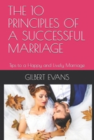 THE 10 PRINCIPLES OF A SUCCESSFUL MARRIAGE: Tips to a Happy and Lively Marriage 1677445289 Book Cover