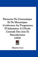 Elements De Cinematique Et De Mecanique: Conformes Au Programme D'Admission A L'Ecole Centrale Des Arts Et Manufactures (1902) 1160775915 Book Cover