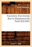 Excursions D'Un Touriste Dans Le Da(c)Partement Du Nord, (A0/00d.1885) 2012544444 Book Cover