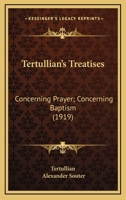 Tertullian's Treatises: Concerning Prayer; Concerning Baptism (1919) 0548720584 Book Cover