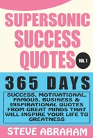 Supersonic Success Quotes: 365 Days Success, Motivational, Famous, Business & Inspirational Quotes From Great Minds That Will Inspire Your Life To Greatness B0842NRH21 Book Cover