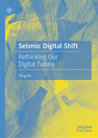 Seismic Digital Shift: Rethinking Our Digital Future 9819959527 Book Cover