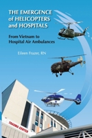 The Emergence of Helicopters and Hospitals: From Vietnam to Hospital Air Ambulances B0B95F5CWQ Book Cover