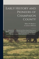 Early history and pioneers of Champaign County: illustrated by one hundred and fifteen superb engravings by Melville : containing biographical ... from the most reliable sources and man 1013628128 Book Cover