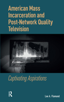 American Mass Incarceration and Post-Network Quality Television: Captivating Aspirations 1041175485 Book Cover