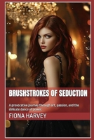 Brushstrokes of Seduction: A provocative journey through art, passion, and the delicate dance of power. (The Velvet Chronicles) B0DQWMB144 Book Cover