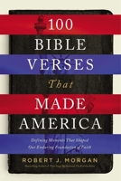 100 Bible Verses That Made America: Defining Moments That Shaped Our Enduring Foundation of Faith 0785222111 Book Cover