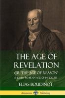 The Age of Revelation: Or the Age of Reason Shewn to Be an Age of Infidelity (Classic Reprint) 1387949829 Book Cover