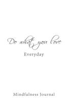 Do what you love Everyday: Mindfulness Journal 1698574827 Book Cover