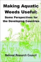 Making Aquatic Weeds Useful: Some Perspectives for Developing Countries 0894991809 Book Cover