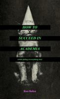 How to Succeed in Academia (While Failing at Everything Else) 1954158416 Book Cover