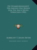 Die Heimkehrfahigkeit Der Ameisen Und Bienen Zum Teil Nach Neuen Versuchen (1902) 1169498175 Book Cover