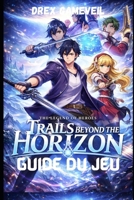 THE LEGEND OF HEROES: TRAILS BEYOND THE HORIZON GUIDE DU JEU: Maîtrise avancée du combat, débloquez des secrets cachés, atteignez le niveau Platine, ... vos personnages (French Edition) B0GL9B3QXX Book Cover