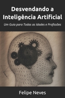 Desvendando a Inteligência Artificial: Um Guia para Todas as Idades e Profissões (Portuguese Edition) B0FB9QGFYR Book Cover