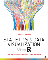 Statistics and Data Visualization Using R: The Art and Practice of Data Analysis 1544333862 Book Cover