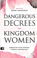 Dangerous Decrees for Kingdom Women: Embracing your Power, Purpose & Possibilities B08N3X658V Book Cover