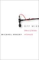 Off Mike: A Memoir of Talk Radio and Literary Life 0804763372 Book Cover
