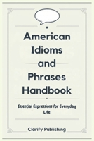 American Idioms and Phrases Handbook: Essential Expressions for Everyday Life B0DQZP3NFR Book Cover