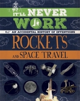 It'll Never Work: Rockets and Space Travel: An Accidental History of Inventions 1445150271 Book Cover
