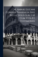 M. Annæi Lucani Cordub Pharsalia Sive Belli Civilis [lib. I-x] Cum Vita Et Testimoniis: Duobus Volum[i]nibus ...... 1271041294 Book Cover