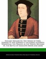 English Monarchs: The House of York, Edward IV and Edward V, Including Elizabeth Woodville, the Princes in the Tower, Richard III, the B 1241153825 Book Cover