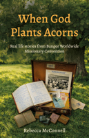 When God Plants Acorns: Real Life Stories from Bangor Worldwide Missionary Convention 1917455526 Book Cover