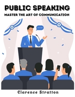 Public Speaking: Master the Art of Communication 1805473050 Book Cover