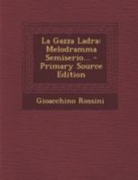 La Gazza Ladra: Melodramma Semiserio... - Primary Source Edition 1271226324 Book Cover
