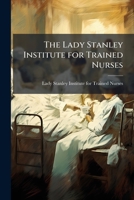 The Lady Stanley Institute for Trained Nurses: incorporated 1890 1175537551 Book Cover
