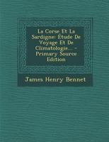 La Corse Et La Sardigne: Étude De Voyage Et De Climatologie... 1022625500 Book Cover
