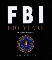 FBI 100 Years: An Unofficial History 0760332444 Book Cover