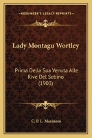 Lady Montagu Wortley: Prima Della Sua Venuta Alle Rive del Sebino - Primary Source Edition 1165374617 Book Cover