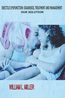 Erectile Dysfunction: Diagnosis, Treatment and Management: Our Solution B0CLB4KG82 Book Cover