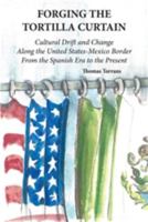 Forging the Tortilla Curtain: Cultural Drift and Change Along the United States-Mexico Border from the Spanish Era to the Present 087565231X Book Cover