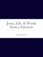Jesus, Life, & Words from a Survivor 1387308130 Book Cover