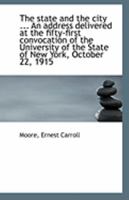 The State and the City ... an Address Delivered at the Fifty-First Convocation of the University of the State of New York, October 22, 1915 1356178812 Book Cover