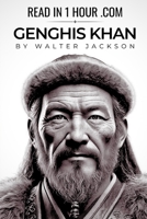 Genghis Khan Biography – Read in 1 Hour: From the harsh Mongolian plains to the bustling cities of China and Central Asia, he shaped the destinies of entire civilizations B0DZ13XX36 Book Cover