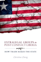 Extralegal Groups in Post-Conflict Liberia: How Trade Makes the State 0199673349 Book Cover