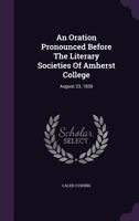 An Oration Pronounced Before the Literary Societies of Amherst College, August 23, 1836 1348091908 Book Cover