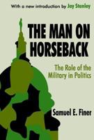 The Man on Horseback: The Role of the Military in Politics 0140551069 Book Cover