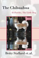 The Chihuahua: El Perrito, The Little Dog 1493107631 Book Cover