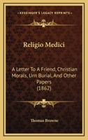 Religio Medici, A Letter to a Friend, Christian Morals, Urn-burial, and Other Papers 3337131786 Book Cover
